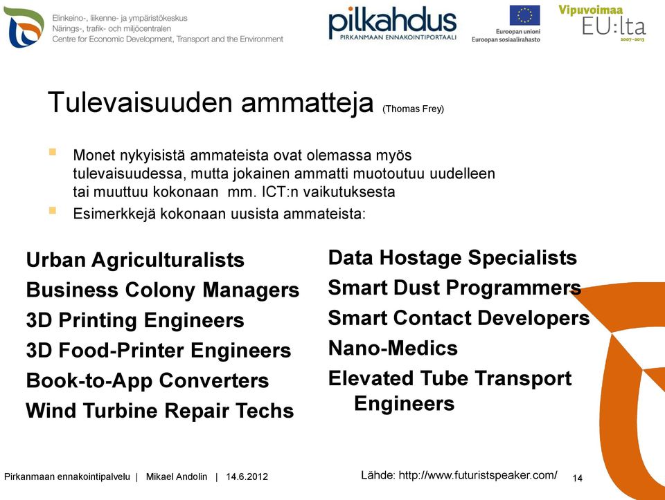 ICT:n vaikutuksesta Esimerkkejä kokonaan uusista ammateista: Urban Agriculturalists Business Colony Managers 3D Printing Engineers 3D Food-Printer