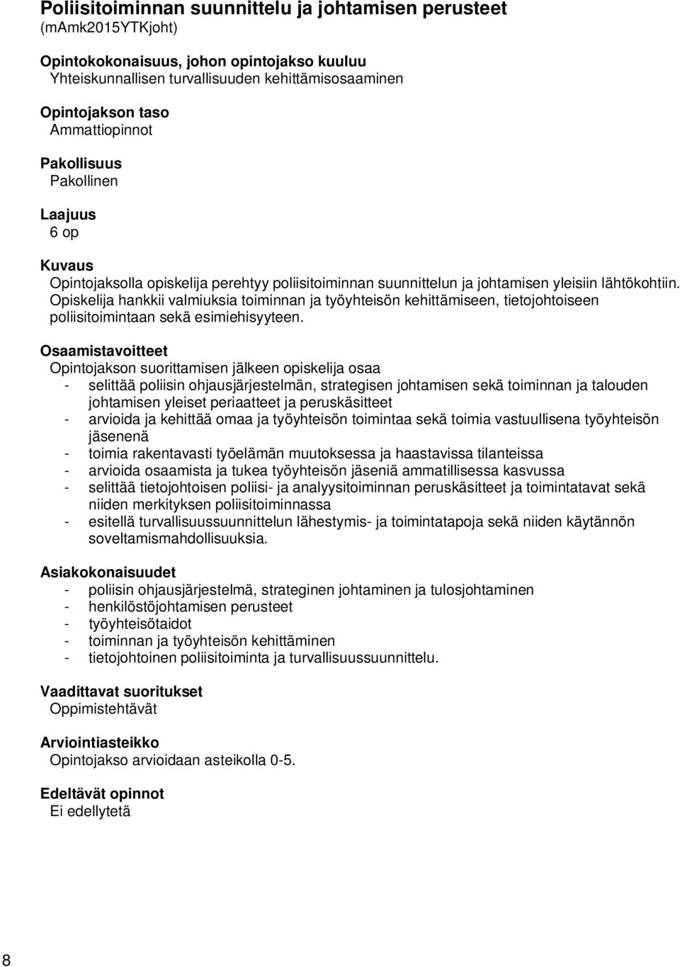 Opiskelija hankkii valmiuksia toiminnan ja työyhteisön kehittämiseen, tietojohtoiseen poliisitoimintaan sekä esimiehisyyteen.