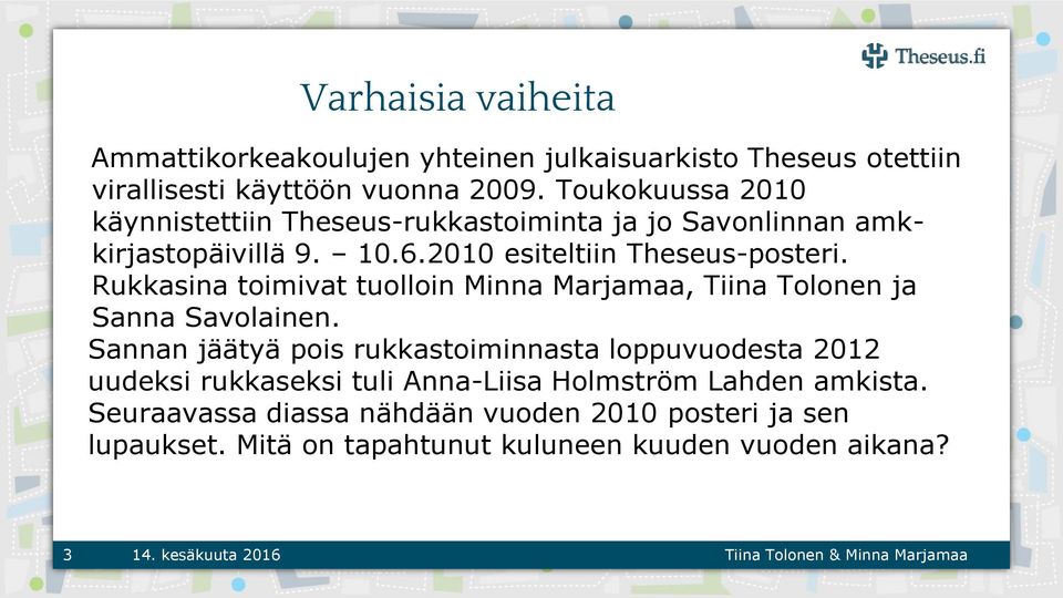 Rukkasina toimivat tuolloin Minna Marjamaa, Tiina Tolonen ja Sanna Savolainen.