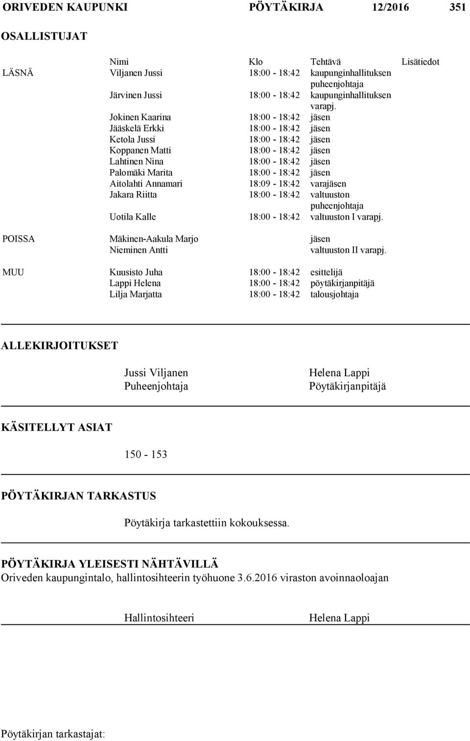 Jokinen Kaarina 18:00-18:42 jäsen Jääskelä Erkki 18:00-18:42 jäsen Ketola Jussi 18:00-18:42 jäsen Koppanen Matti 18:00-18:42 jäsen Lahtinen Nina 18:00-18:42 jäsen Palomäki Marita 18:00-18:42 jäsen