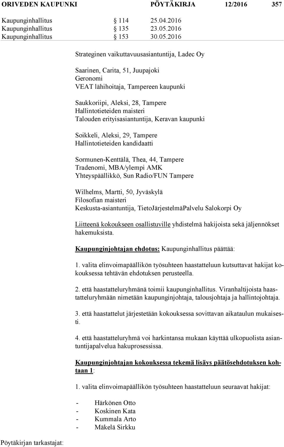 2016 Strateginen vaikuttavuusasiantuntija, Ladec Oy Saarinen, Carita, 51, Juupajoki Geronomi VEAT lähihoitaja, Tampereen kaupunki Saukkoriipi, Aleksi, 28, Tampere Hallintotieteiden maisteri Talouden