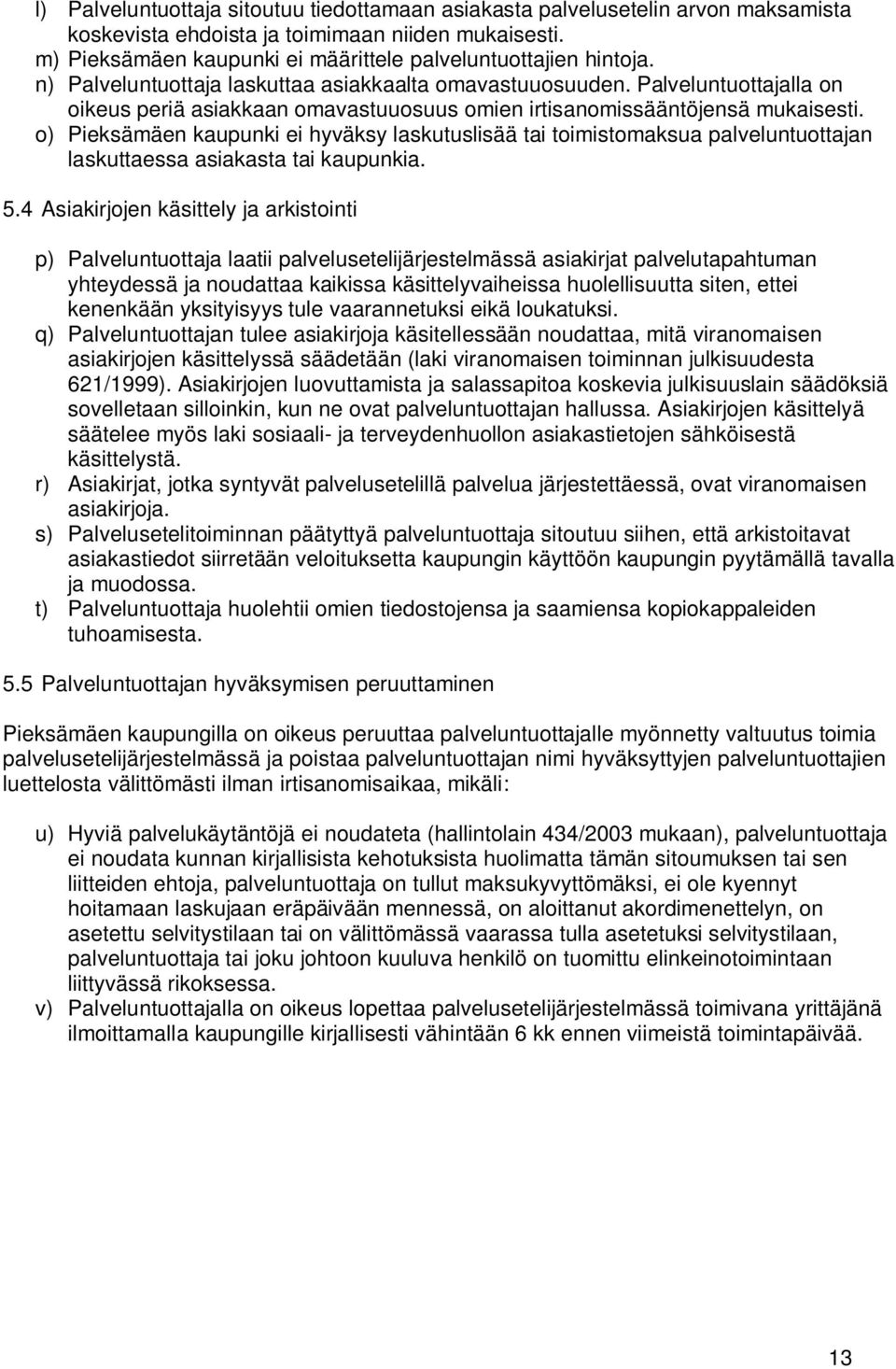 o) Pieksämäen kaupunki ei hyväksy laskutuslisää tai toimistomaksua palveluntuottajan laskuttaessa asiakasta tai kaupunkia. 5.