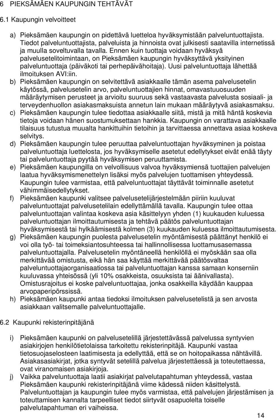 Ennen kuin tuottaja voidaan hyväksyä palvelusetelitoimintaan, on Pieksämäen kaupungin hyväksyttävä yksityinen palveluntuottaja (päiväkoti tai perhepäivähoitaja).