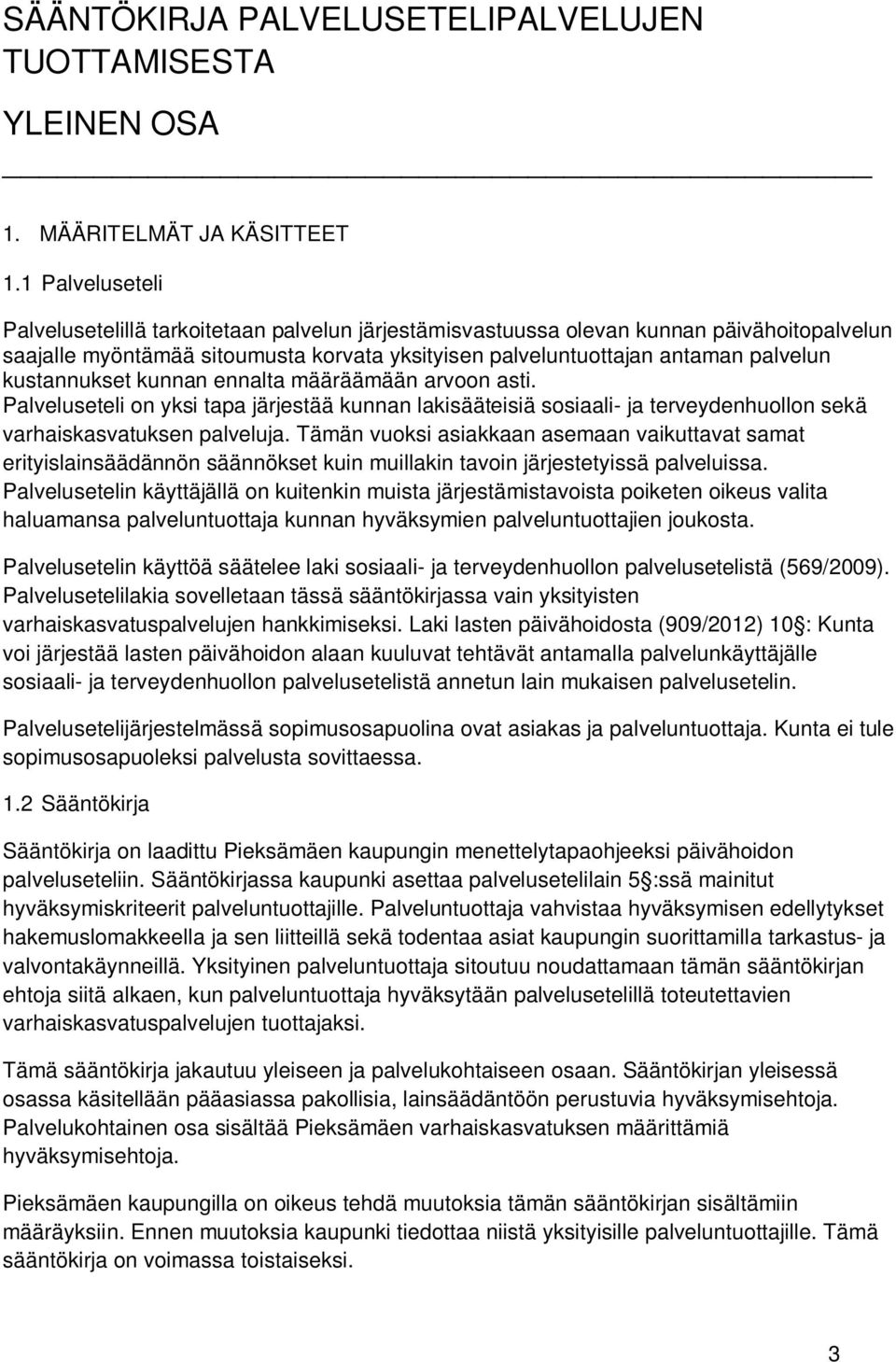 kustannukset kunnan ennalta määräämään arvoon asti. Palveluseteli on yksi tapa järjestää kunnan lakisääteisiä sosiaali- ja terveydenhuollon sekä varhaiskasvatuksen palveluja.