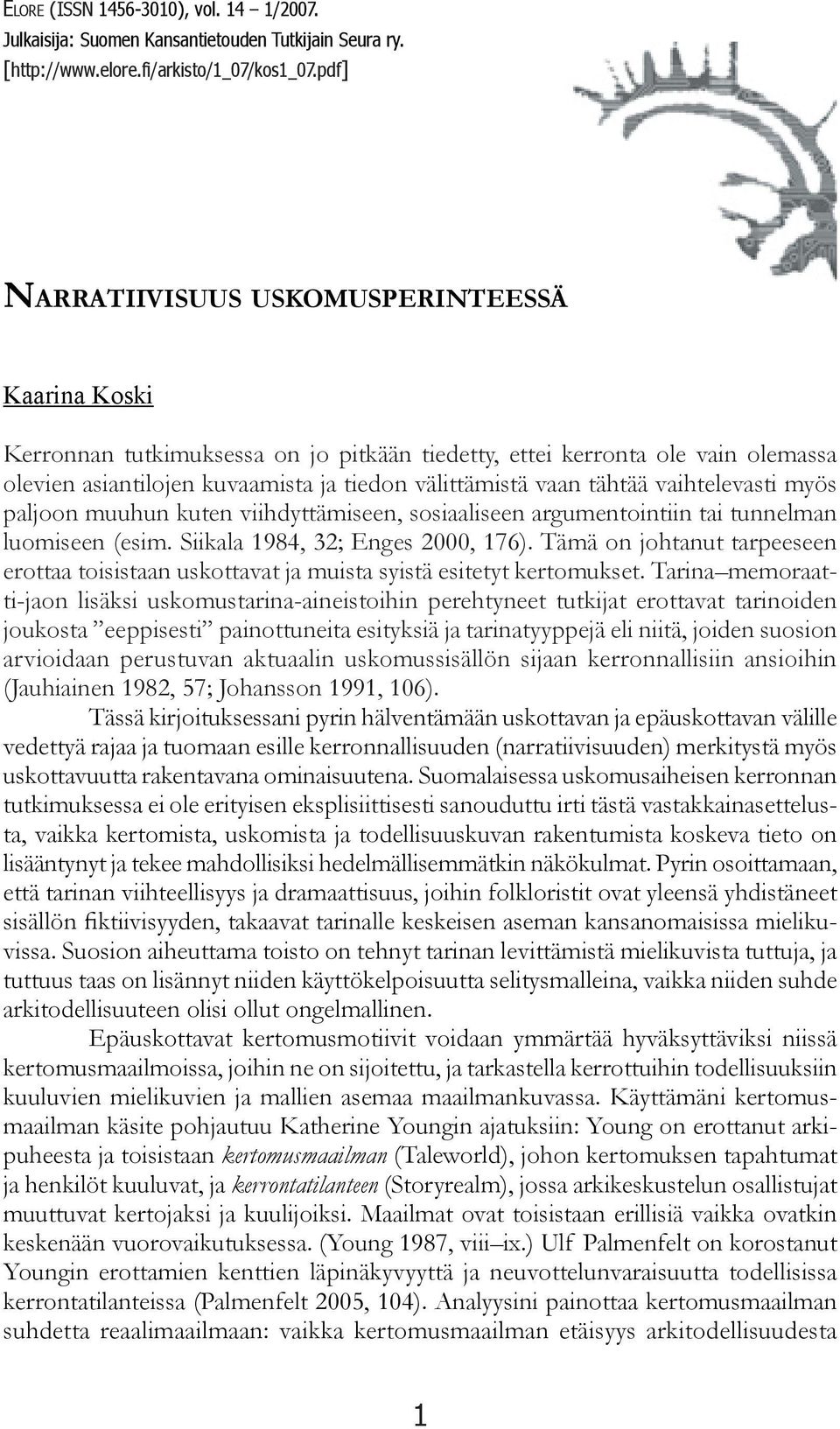 tähtää vaihtelevasti myös paljoon muuhun kuten viihdyttämiseen, sosiaaliseen argumentointiin tai tunnelman luomiseen (esim. Siikala 1984, 32; Enges 2000, 176).