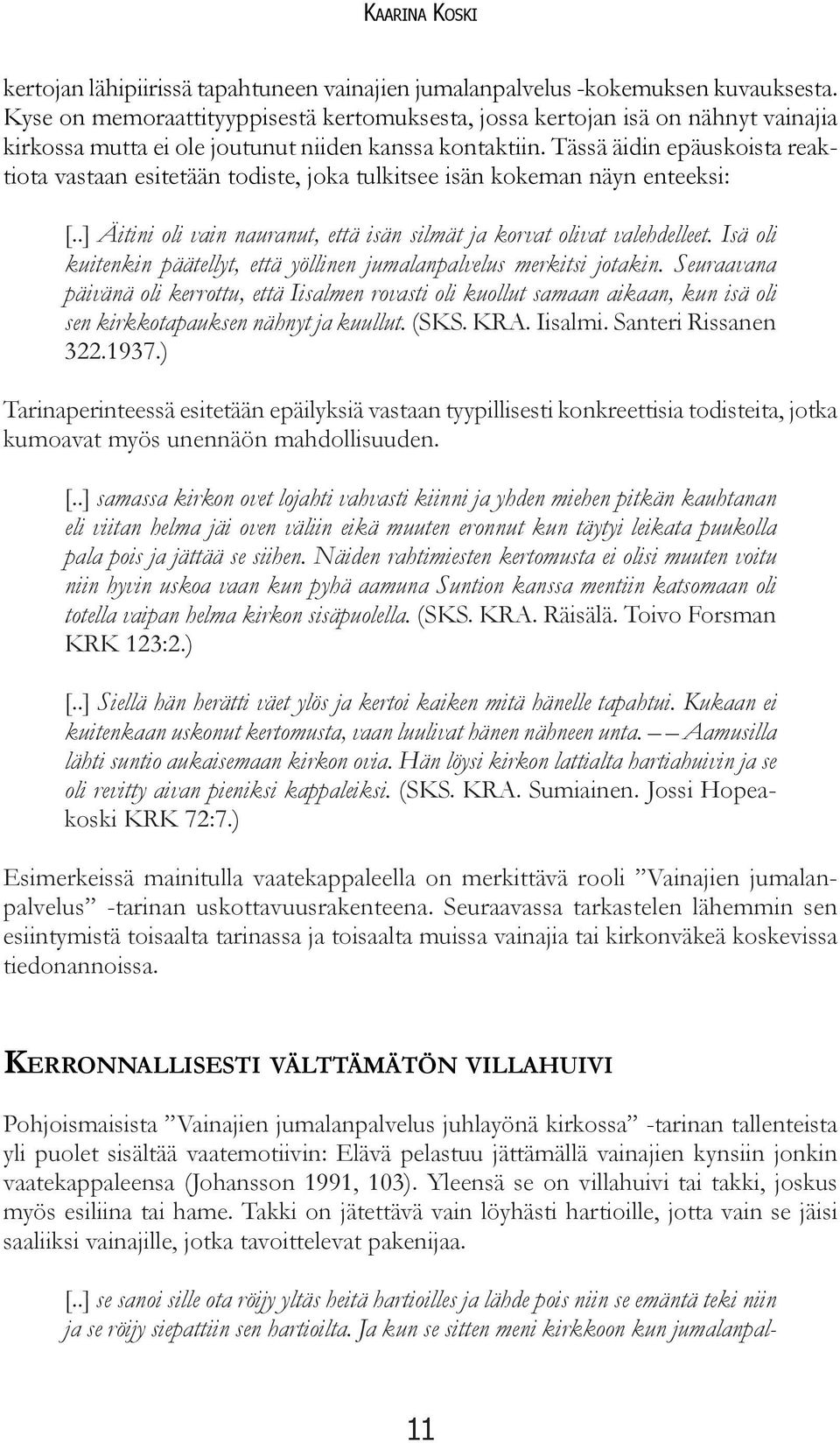 Tässä äidin epäuskoista reaktiota vastaan esitetään todiste, joka tulkitsee isän kokeman näyn enteeksi: [..] Äitini oli vain nauranut, että isän silmät ja korvat olivat valehdelleet.