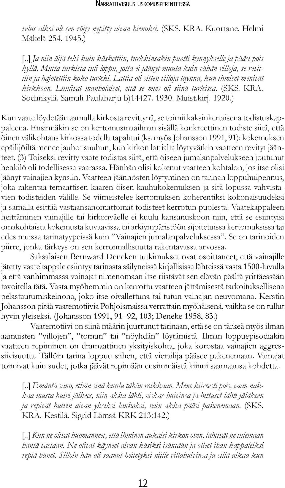 Lattia oli sitten villoja täynnä, kun ihmiset menivät kirkkoon. Luulivat manholaiset, että se mies oli siinä turkissa. (SKS. KRA. Sodankylä. Samuli Paulaharju b)14427. 1930. Muist.kirj. 1920.