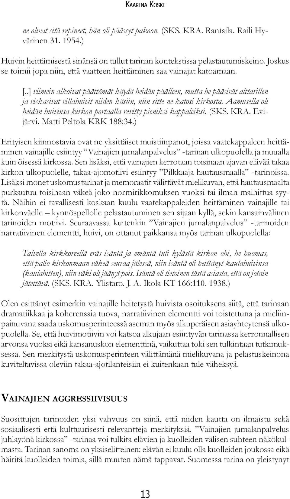 .] viimein alkoivat päättömät käydä heidän päälleen, mutta he pääsivät alttarillen ja viskasivat villahuivit niiden käsiin, niin sitte ne katosi kirkosta.