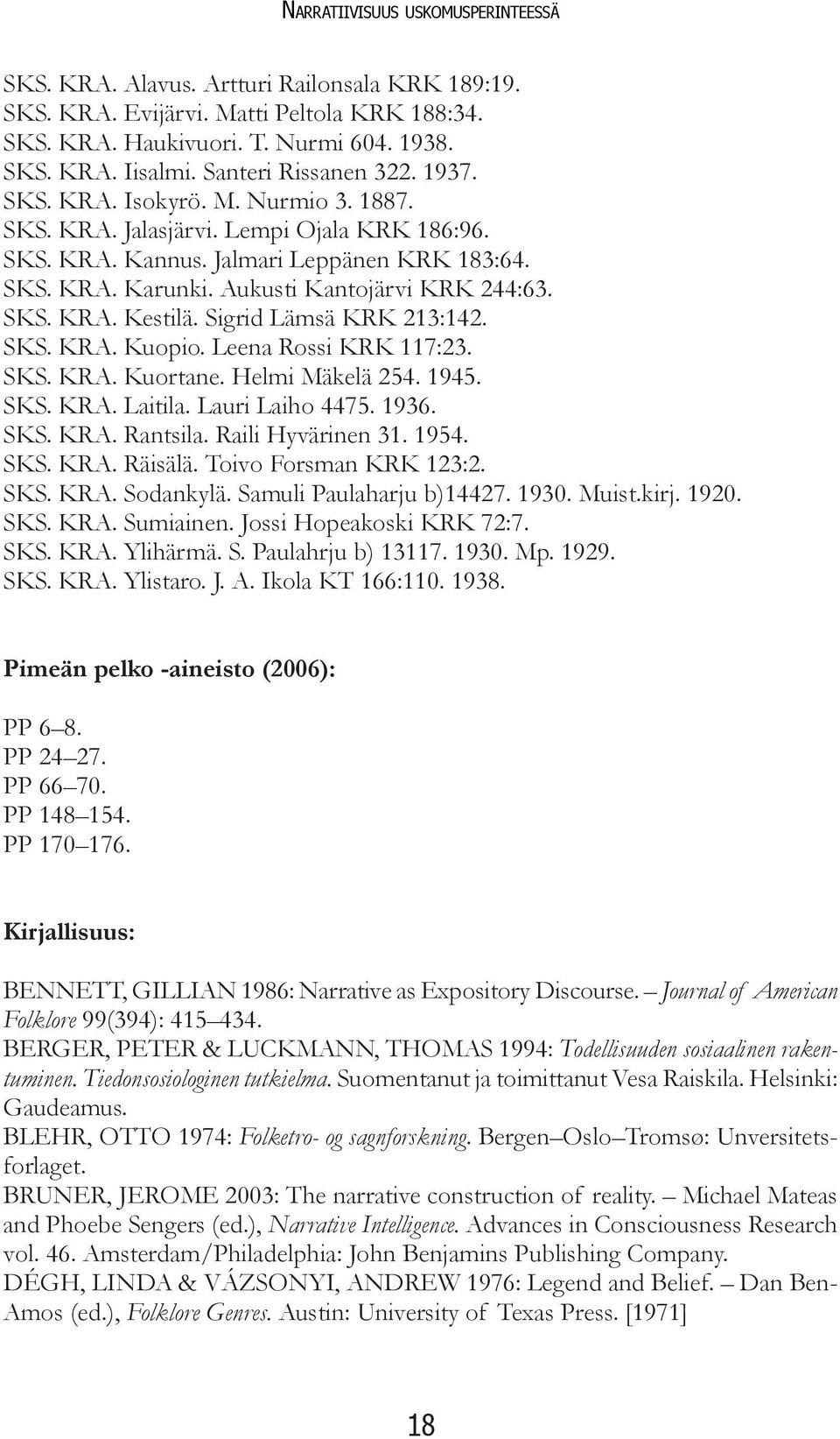 Aukusti Kantojärvi KRK 244:63. SKS. KRA. Kestilä. Sigrid Lämsä KRK 213:142. SKS. KRA. Kuopio. Leena Rossi KRK 117:23. SKS. KRA. Kuortane. Helmi Mäkelä 254. 1945. SKS. KRA. Laitila. Lauri Laiho 4475.