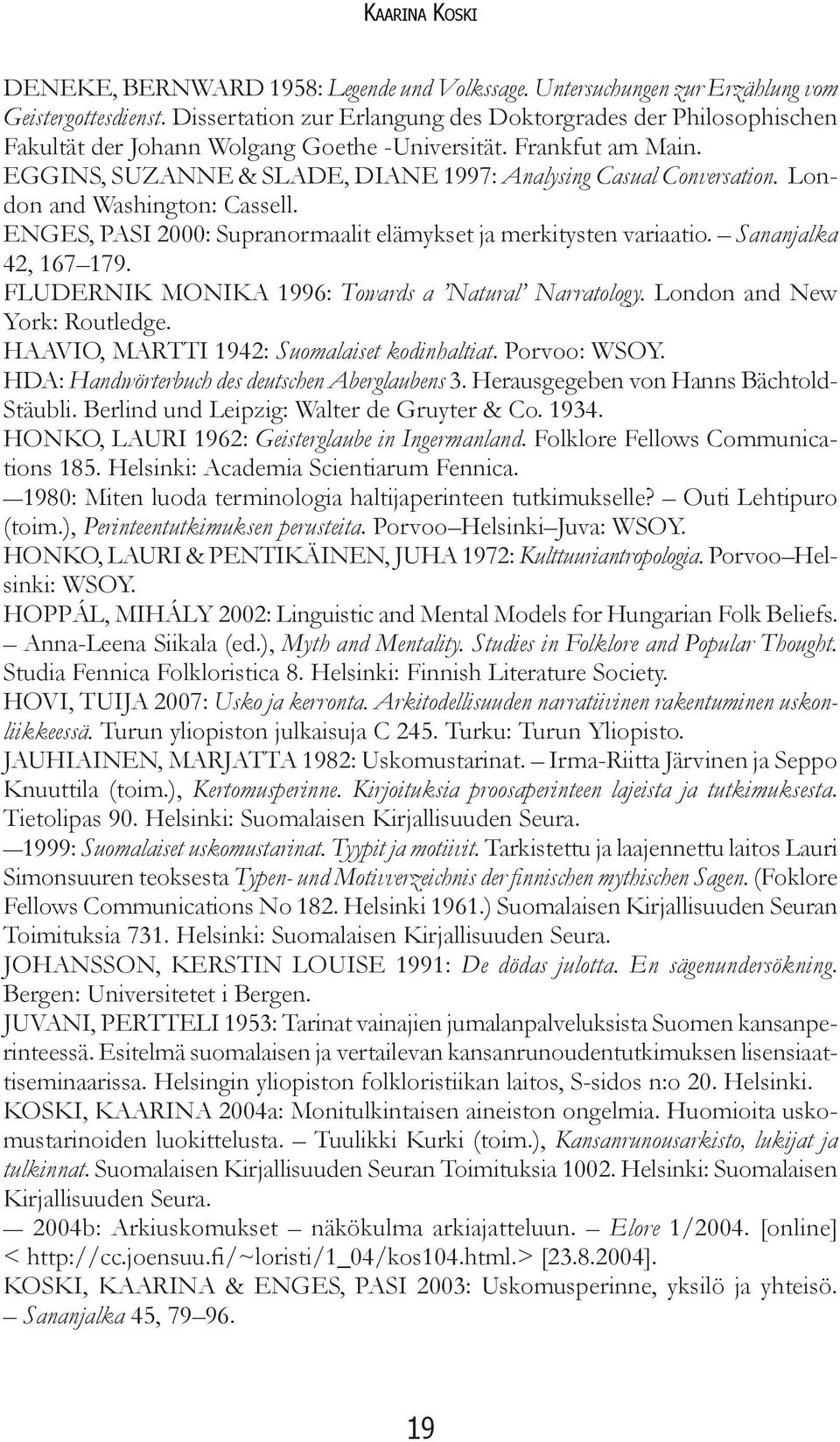 London and Washington: Cassell. ENGES, PASI 2000: Supranormaalit elämykset ja merkitysten variaatio. Sananjalka 42, 167 179. FLUDERNIK MONIKA 1996: Towards a Natural Narratology.