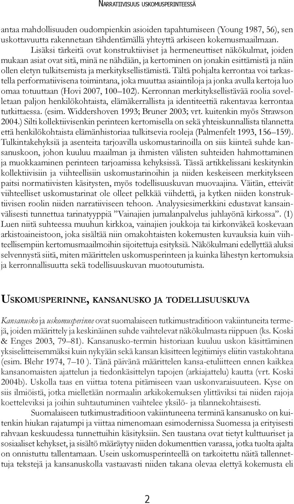 merkityksellistämistä. Tältä pohjalta kerrontaa voi tarkastella performatiivisena toimintana, joka muuttaa asiaintiloja ja jonka avulla kertoja luo omaa totuuttaan (Hovi 2007, 100 102).