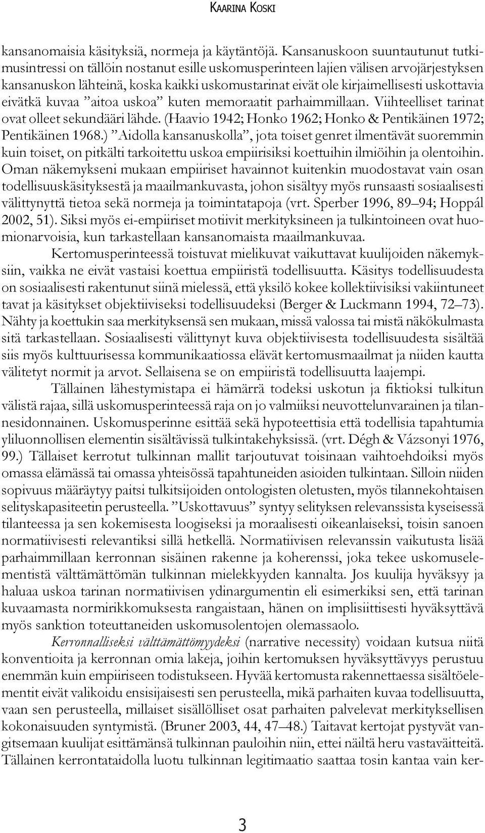 uskottavia eivätkä kuvaa aitoa uskoa kuten memoraatit parhaimmillaan. Viihteelliset tarinat ovat olleet sekundääri lähde. (Haavio 1942; Honko 1962; Honko & Pentikäinen 1972; Pentikäinen 1968.