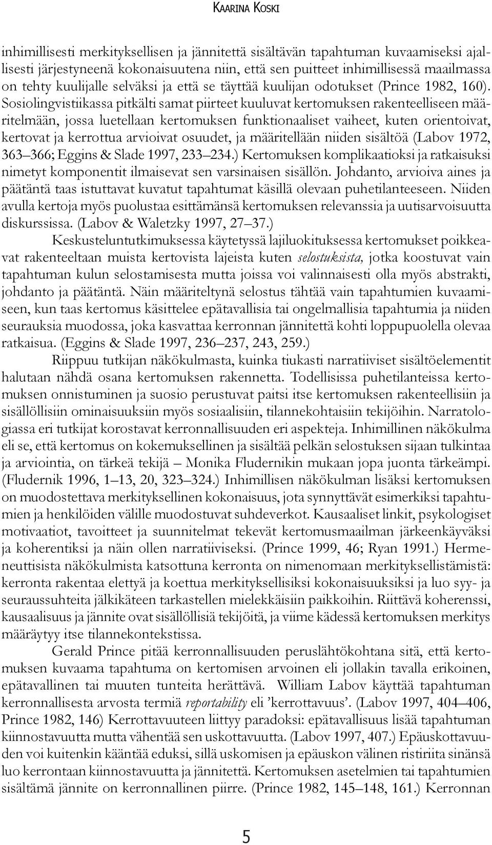 Sosiolingvistiikassa pitkälti samat piirteet kuuluvat kertomuksen rakenteelliseen määritelmään, jossa luetellaan kertomuksen funktionaaliset vaiheet, kuten orientoivat, kertovat ja kerrottua