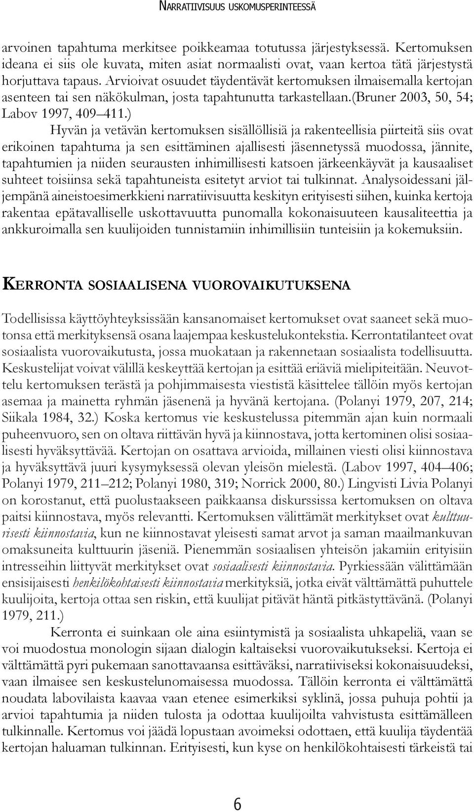 Arvioivat osuudet täydentävät kertomuksen ilmaisemalla kertojan asenteen tai sen näkökulman, josta tapahtunutta tarkastellaan.(bruner 2003, 50, 54; Labov 1997, 409 411.