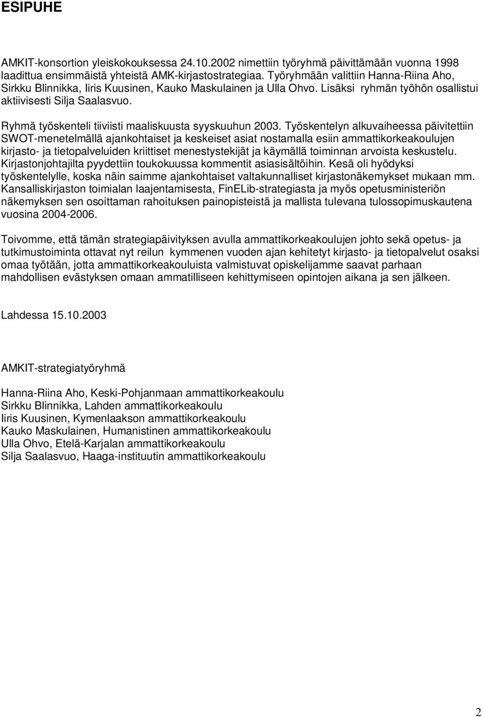 Ryhmä työskenteli tiiviisti maaliskuusta syyskuuhun 2003.