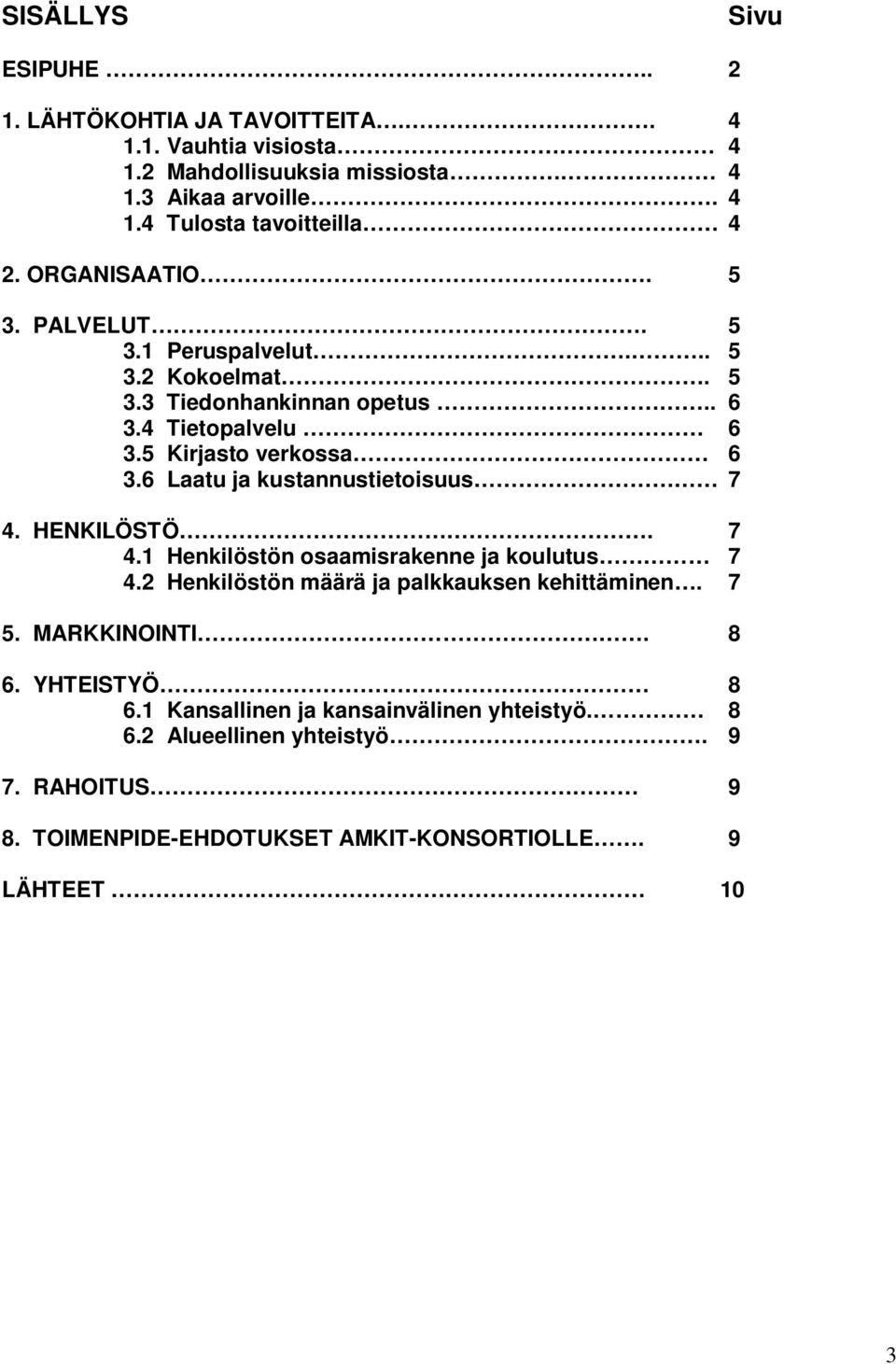 6 Laatu ja kustannustietoisuus 7 4. HENKILÖSTÖ. 7 4.1 Henkilöstön osaamisrakenne ja koulutus 7 4.2 Henkilöstön määrä ja palkkauksen kehittäminen. 7 5.