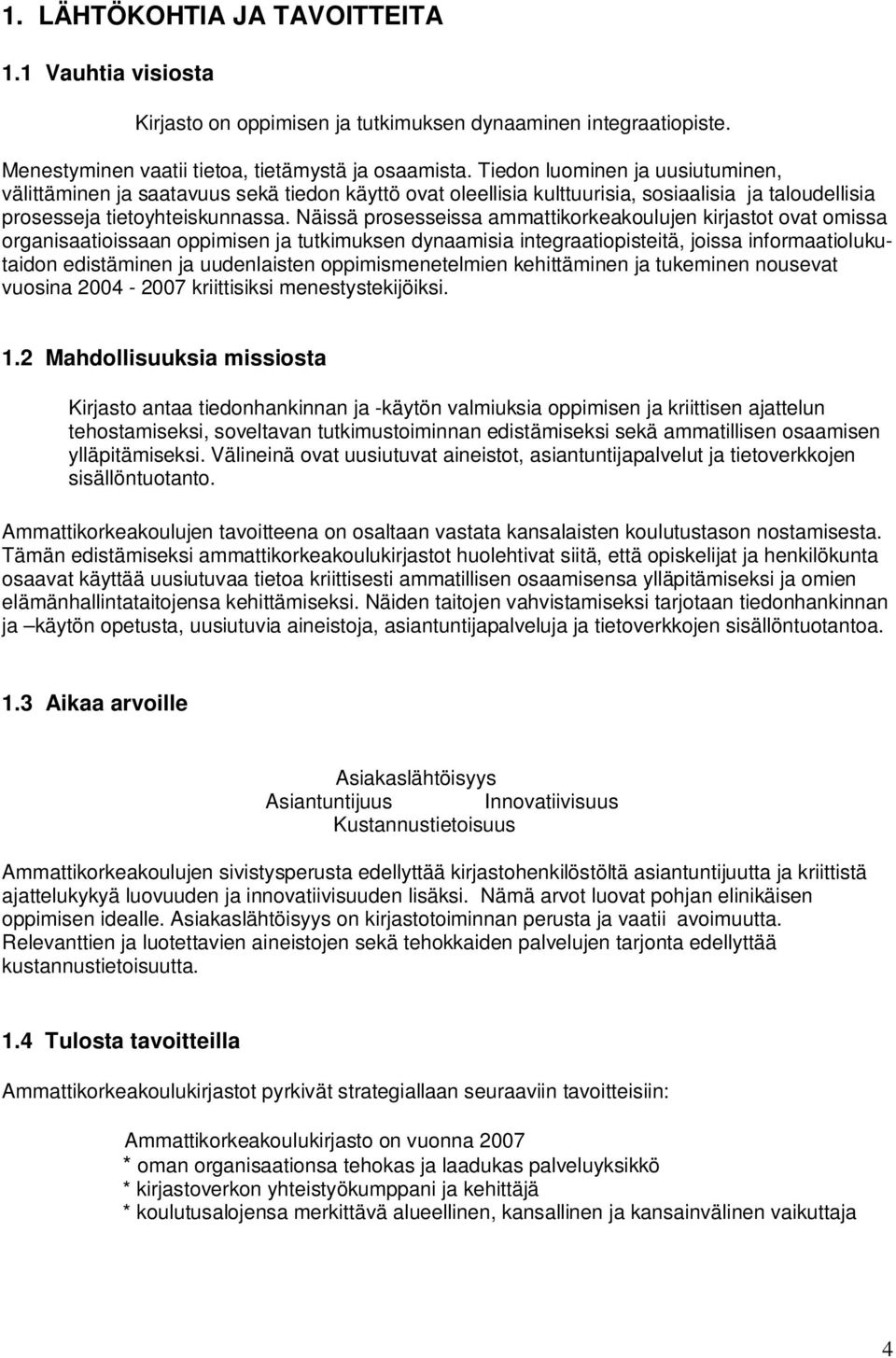 Näissä prosesseissa ammattikorkeakoulujen kirjastot ovat omissa organisaatioissaan oppimisen ja tutkimuksen dynaamisia integraatiopisteitä, joissa informaatiolukutaidon edistäminen ja uudenlaisten
