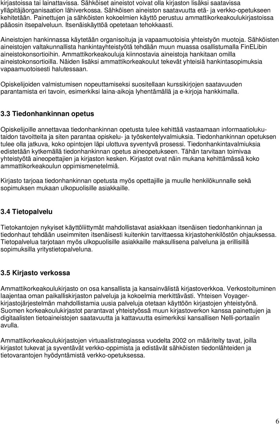 Aineistojen hankinnassa käytetään organisoituja ja vapaamuotoisia yhteistyön muotoja.