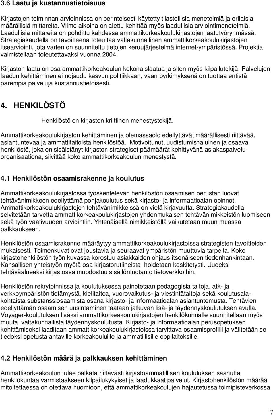 Strategiakaudella on tavoitteena toteuttaa valtakunnallinen ammattikorkeakoulukirjastojen itsearviointi, jota varten on suunniteltu tietojen keruujärjestelmä internet-ympäristössä.