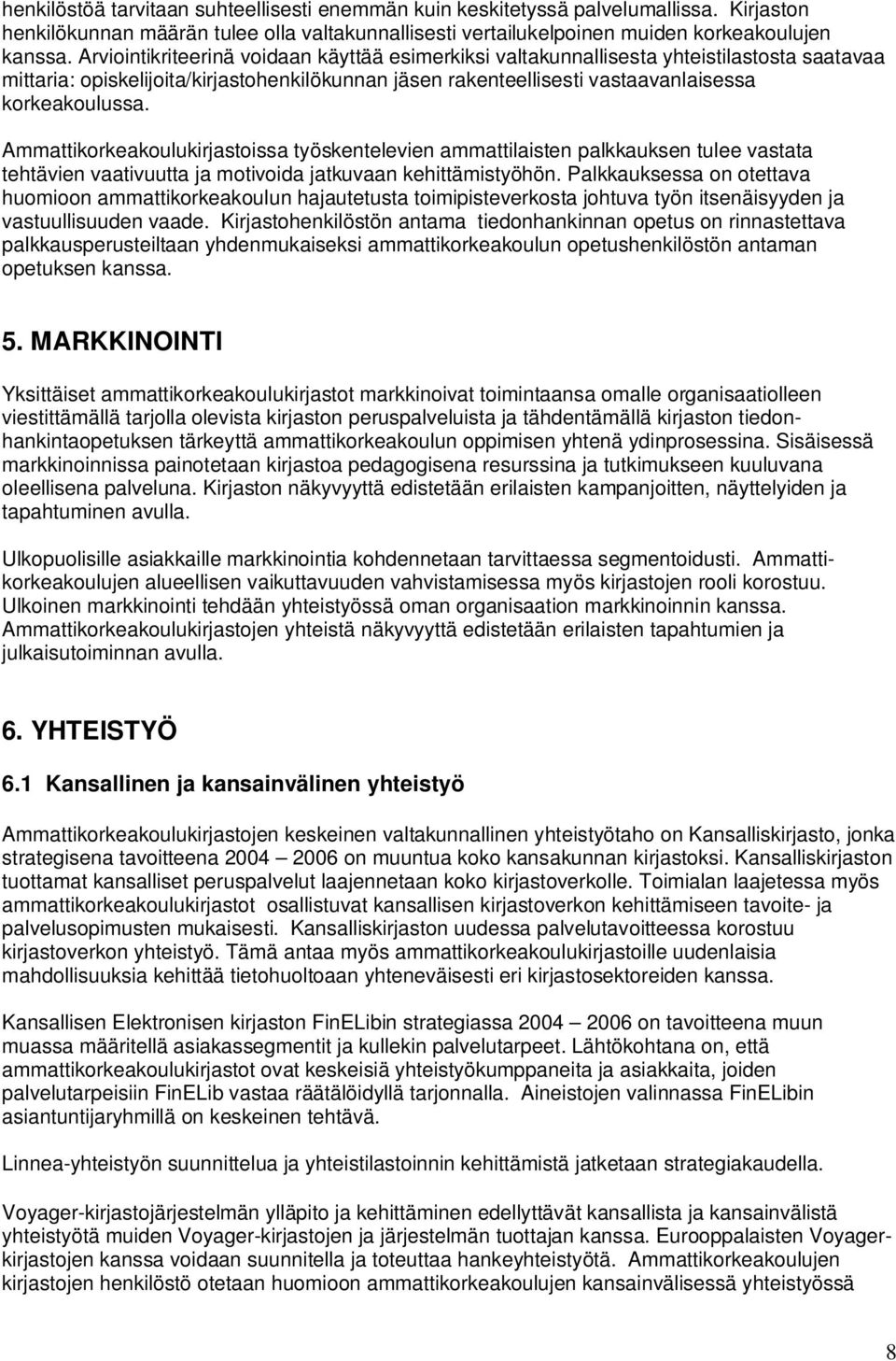 Ammattikorkeakoulukirjastoissa työskentelevien ammattilaisten palkkauksen tulee vastata tehtävien vaativuutta ja motivoida jatkuvaan kehittämistyöhön.