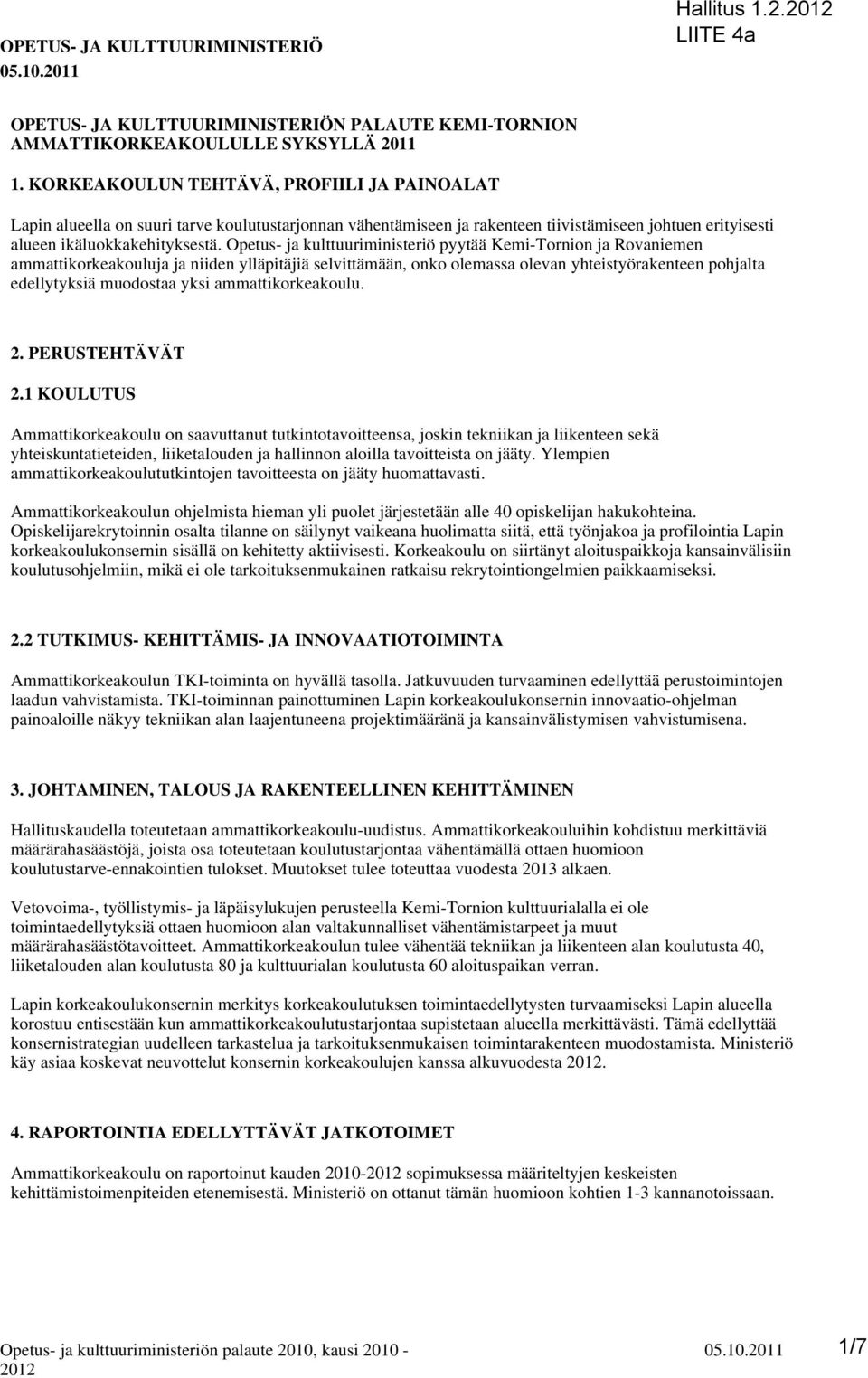 Opetus- ja kulttuuriministeriö pyytää Kemi-Tornion ja Rovaniemen ammattikorkeakouluja ja niiden ylläpitäjiä selvittämään, onko olemassa olevan yhteistyörakenteen pohjalta edellytyksiä muodostaa yksi