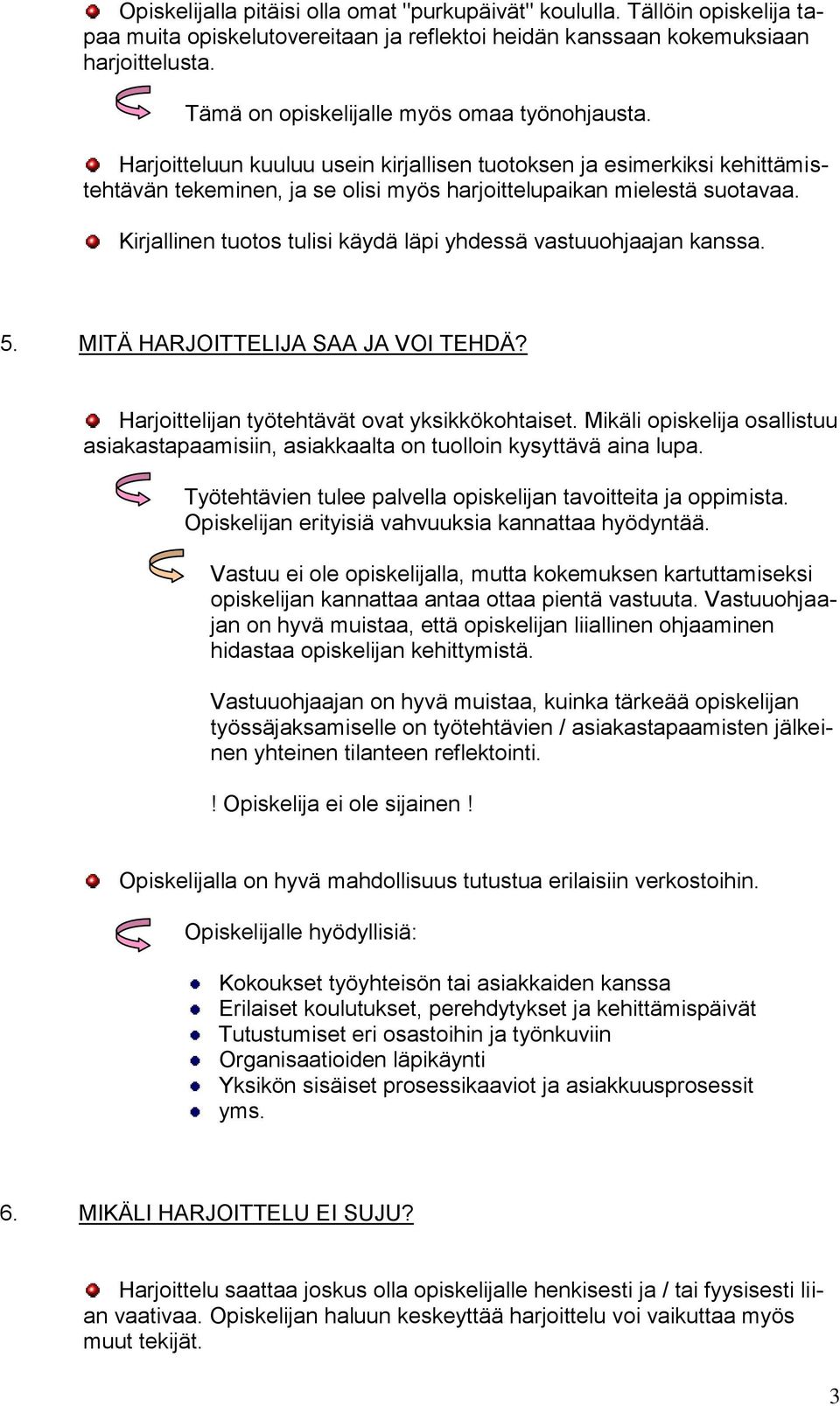 Kirjallinen tuotos tulisi käydä läpi yhdessä vastuuohjaajan kanssa. 5. MITÄ HARJOITTELIJA SAA JA VOI TEHDÄ? Harjoittelijan työtehtävät ovat yksikkökohtaiset.