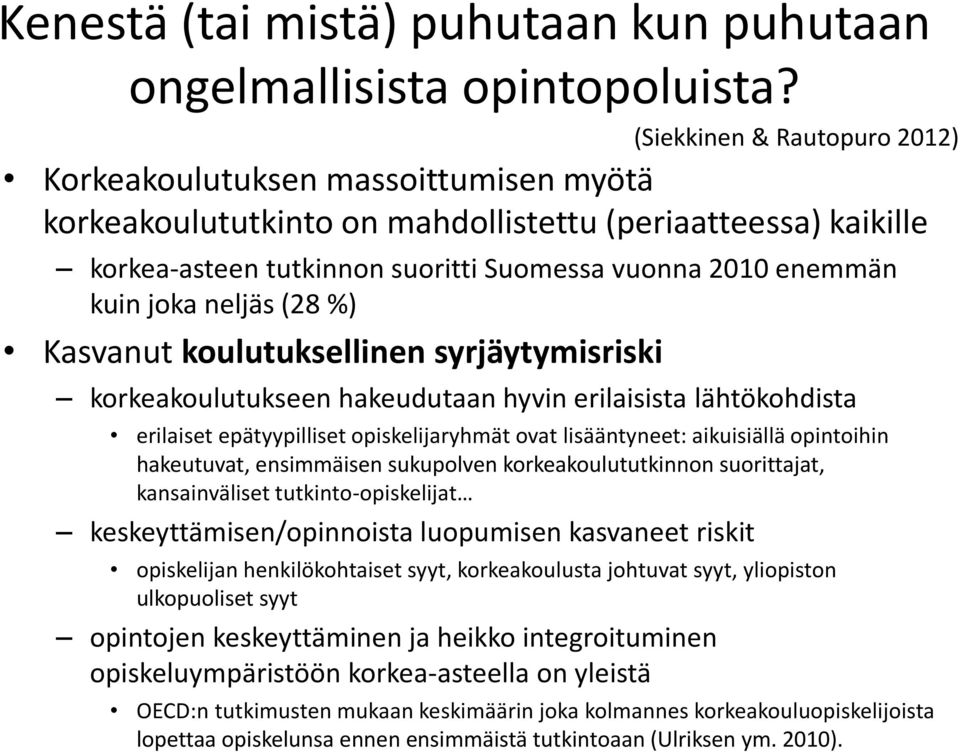 koulutuksellinen syrjäytymisriski (Siekkinen & Rautopuro 2012) korkeakoulutukseen hakeudutaan hyvin erilaisista lähtökohdista erilaiset epätyypilliset opiskelijaryhmät ovat lisääntyneet: aikuisiällä