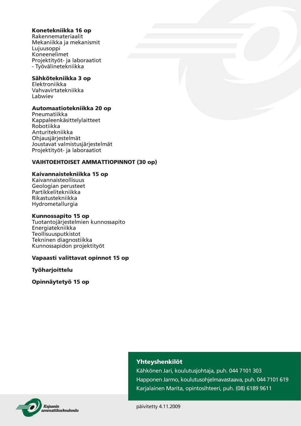 AMMATTIOPINNOT (0 op) Kaivannaistekniikka 5 op Kaivannaisteollisuus Geologian perusteet Partikkelitekniikka Rikastustekniikka Hydrometallurgia Kunnossapito 5 op Tuotantojärjestelmien kunnossapito