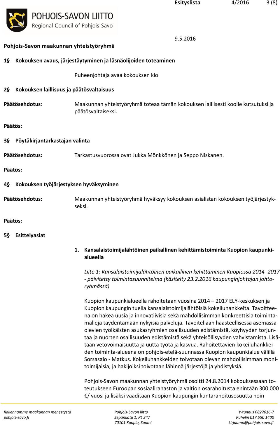 4 Kokouksen työjärjestyksen hyväksyminen Maakunnan yhteistyöryhmä hyväksyy kokouksen asialistan kokouksen työjärjestykseksi. 5 Esittelyasiat 1.