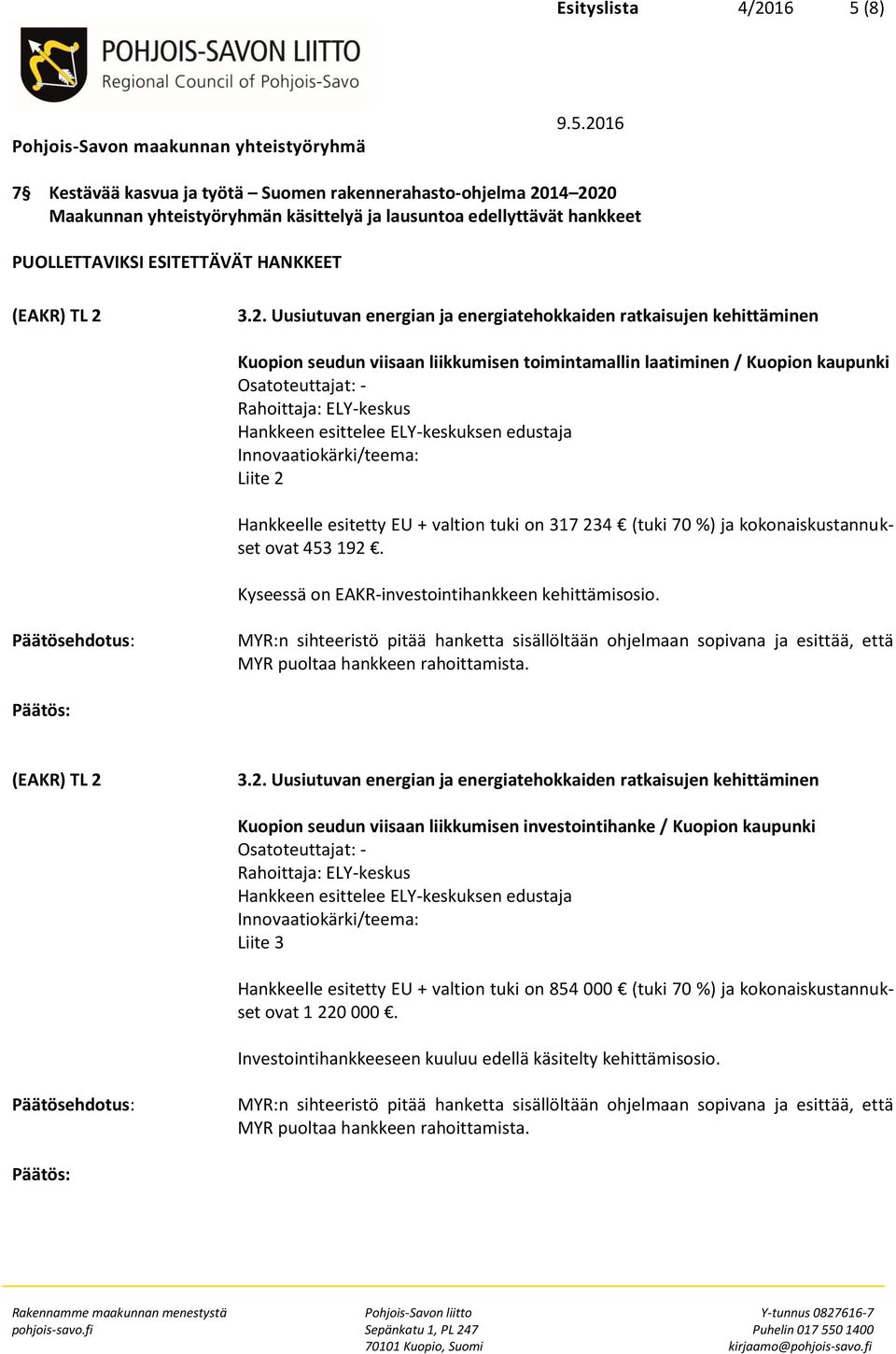 3.2. Uusiutuvan energian ja energiatehokkaiden ratkaisujen kehittäminen Kuopion seudun viisaan liikkumisen toimintamallin laatiminen / Kuopion kaupunki Osatoteuttajat: - Innovaatiokärki/teema: Liite