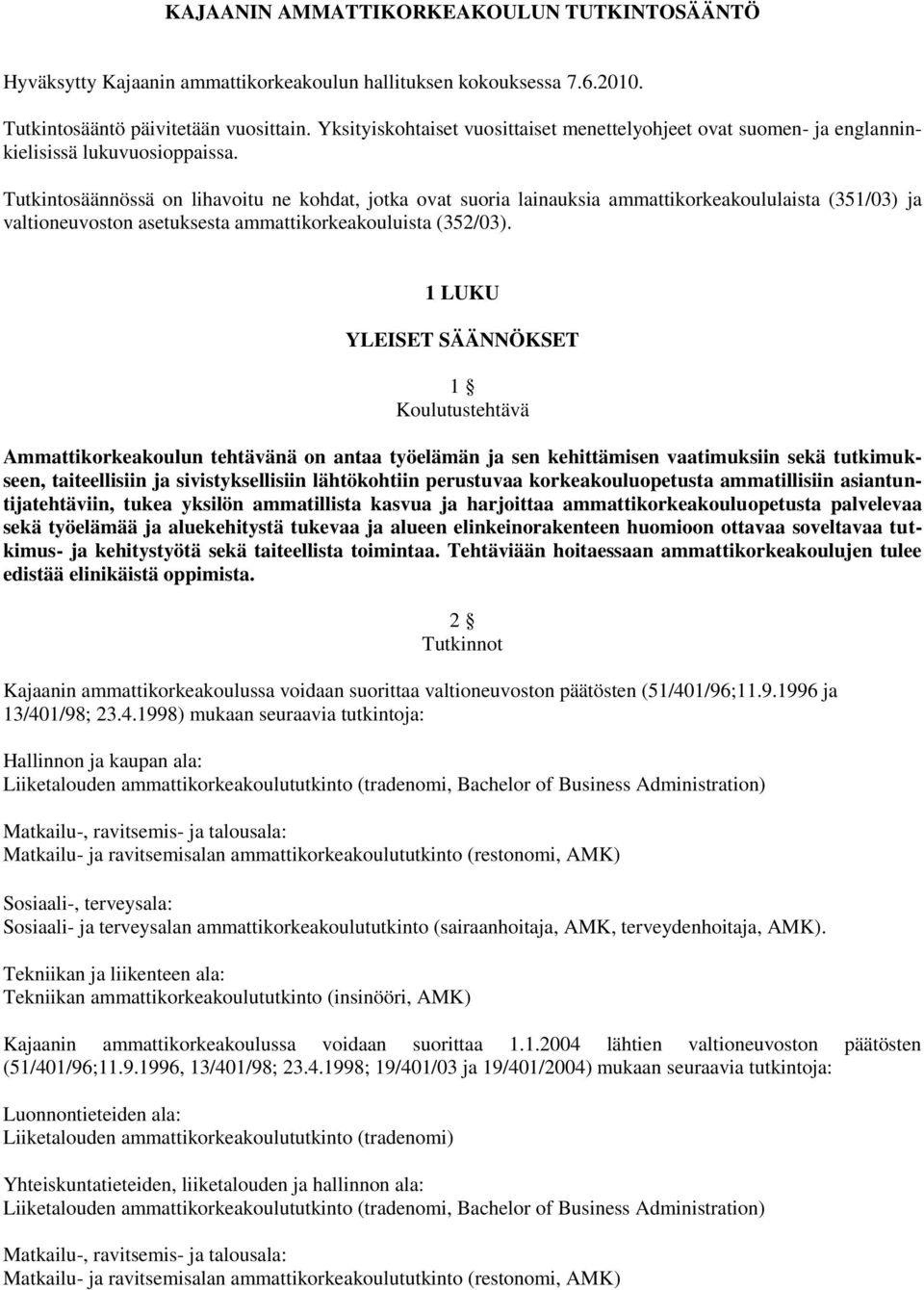 Tutkintosäännössä on lihavoitu ne kohdat, jotka ovat suoria lainauksia ammattikorkeakoululaista (351/03) ja valtioneuvoston asetuksesta ammattikorkeakouluista (352/03).