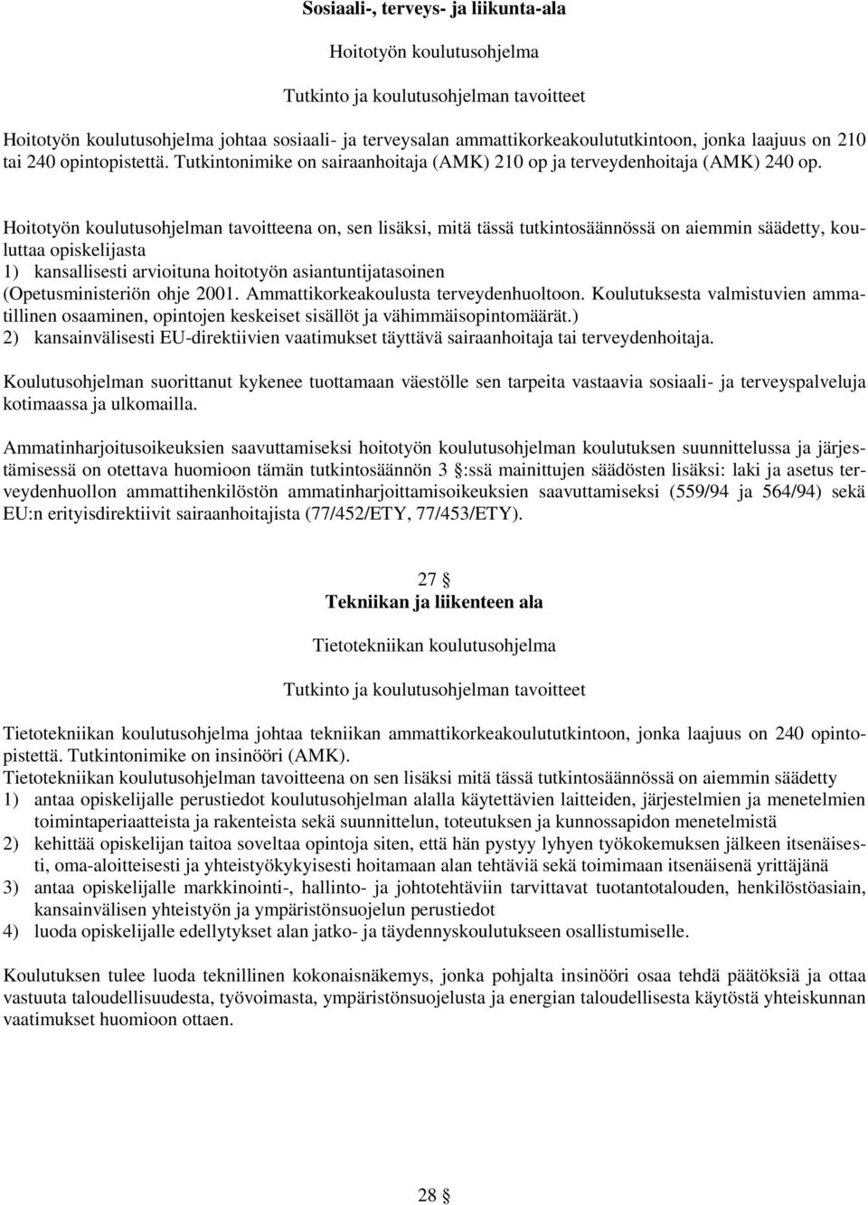 Hoitotyön koulutusohjelman tavoitteena on, sen lisäksi, mitä tässä tutkintosäännössä on aiemmin säädetty, kouluttaa opiskelijasta 1) kansallisesti arvioituna hoitotyön asiantuntijatasoinen