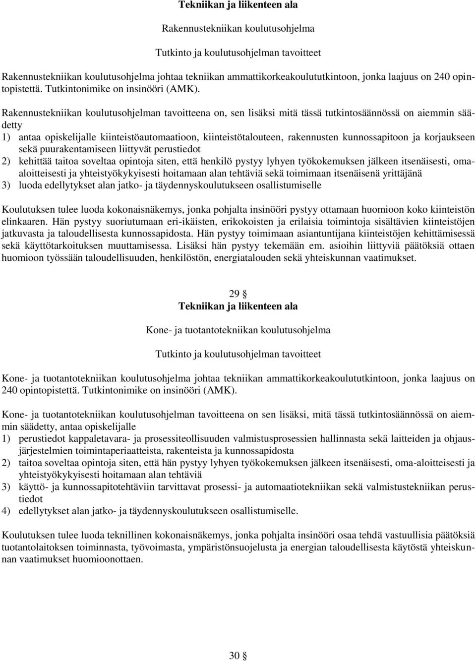 Rakennustekniikan koulutusohjelman tavoitteena on, sen lisäksi mitä tässä tutkintosäännössä on aiemmin säädetty 1) antaa opiskelijalle kiinteistöautomaatioon, kiinteistötalouteen, rakennusten