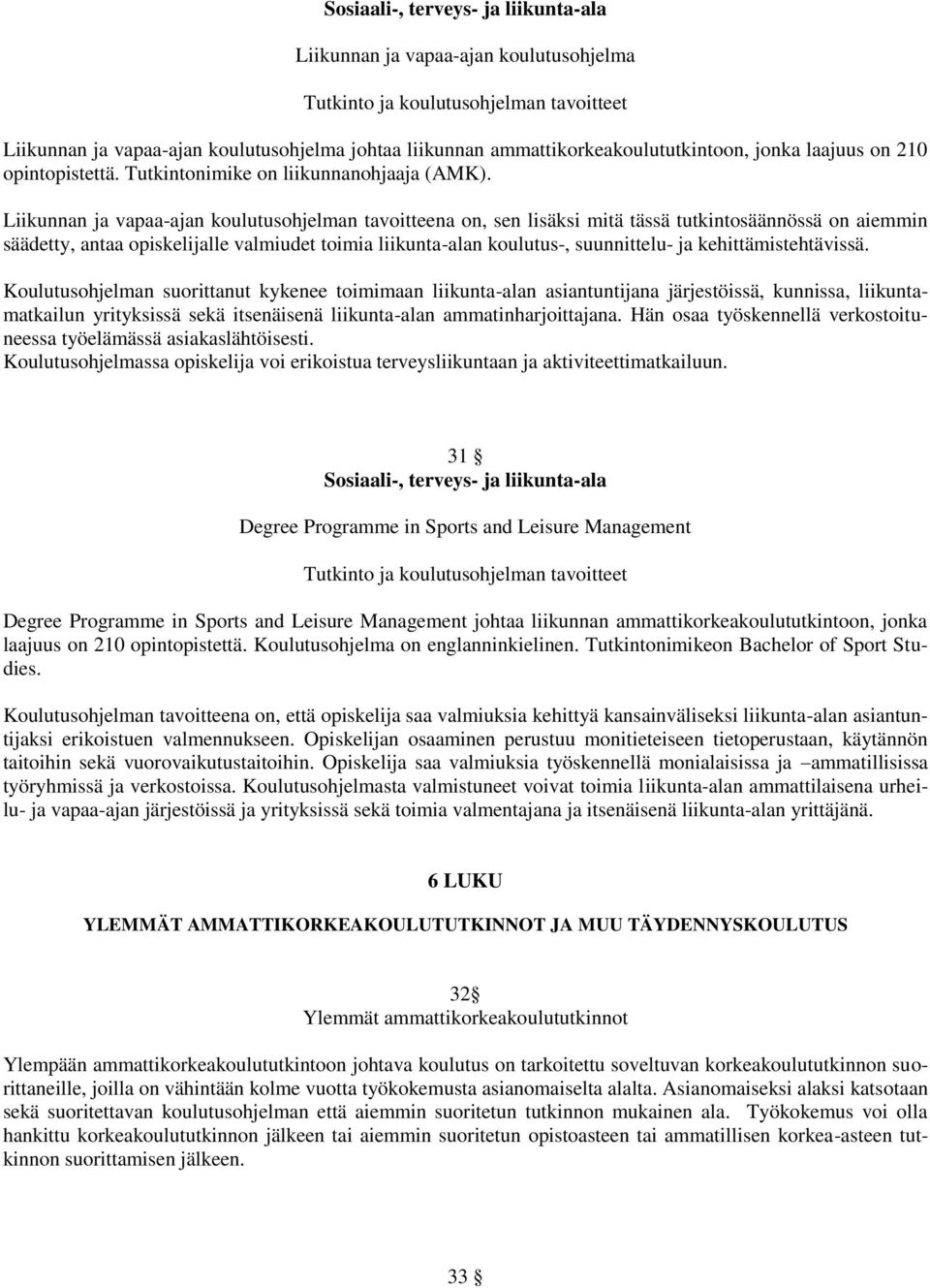 Liikunnan ja vapaa-ajan koulutusohjelman tavoitteena on, sen lisäksi mitä tässä tutkintosäännössä on aiemmin säädetty, antaa opiskelijalle valmiudet toimia liikunta-alan koulutus-, suunnittelu- ja