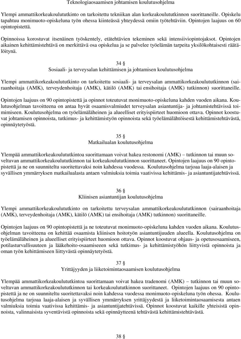 Opinnoissa korostuvat itsenäinen työskentely, etätehtävien tekeminen sekä intensiiviopintojaksot.