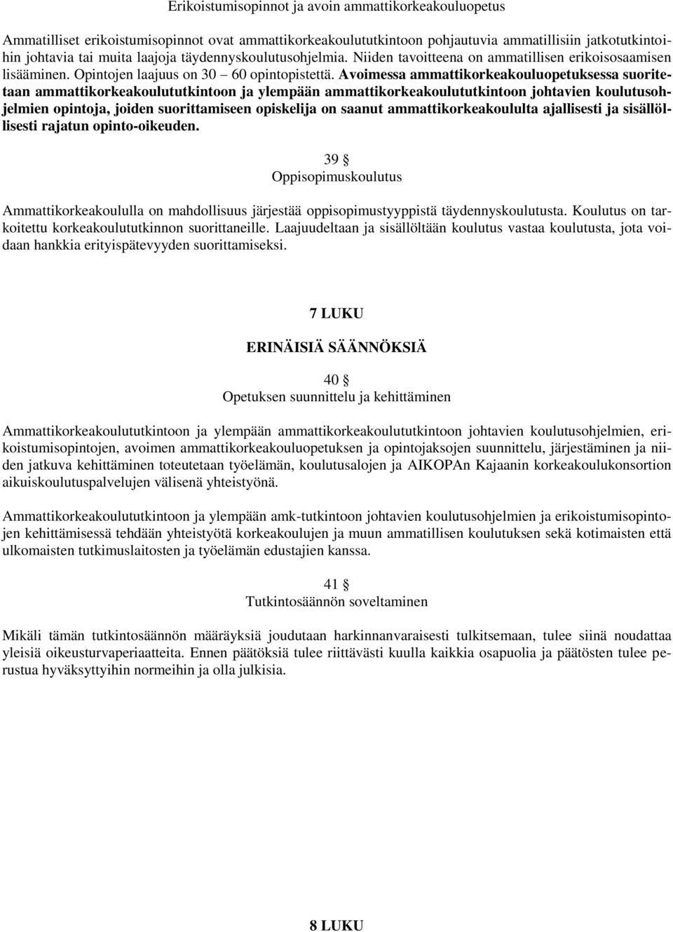 Avoimessa ammattikorkeakouluopetuksessa suoritetaan ammattikorkeakoulututkintoon ja ylempään ammattikorkeakoulututkintoon johtavien koulutusohjelmien opintoja, joiden suorittamiseen opiskelija on