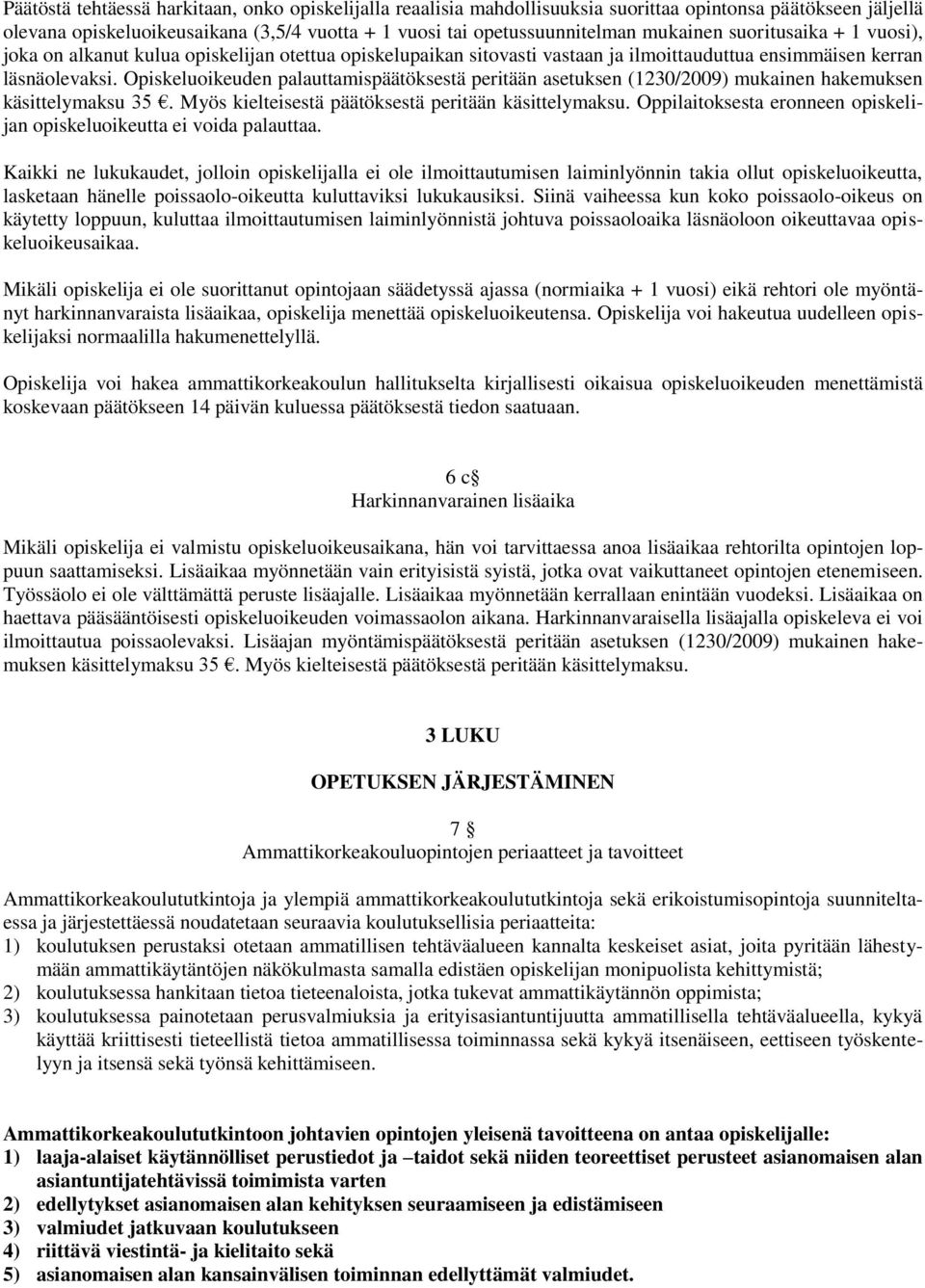 Opiskeluoikeuden palauttamispäätöksestä peritään asetuksen (1230/2009) mukainen hakemuksen käsittelymaksu 35. Myös kielteisestä päätöksestä peritään käsittelymaksu.