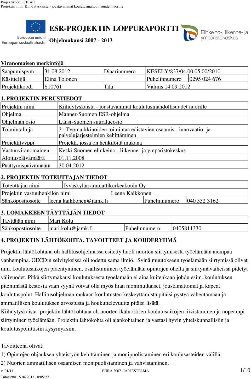 PROJEKTIN PERUSTIEDOT Projektin nimi Kiihdytyskaista - joustavammat koulutusmahdollisuudet nuorille Ohjelma Manner-Suomen ESR-ohjelma Ohjelman osio Länsi-Suomen suuralueosio Toimintalinja 3 :