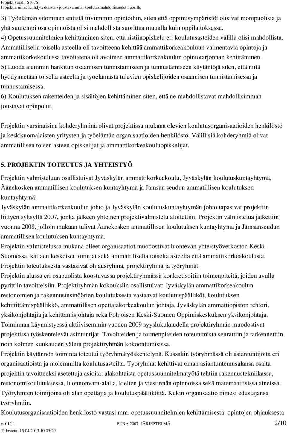 Ammatillisella toisella asteella oli tavoitteena kehittää ammattikorkeakouluun valmentavia opintoja ja ammattikorkekoulussa tavoitteena oli avoimen ammattikorkeakoulun opintotarjonnan kehittäminen.