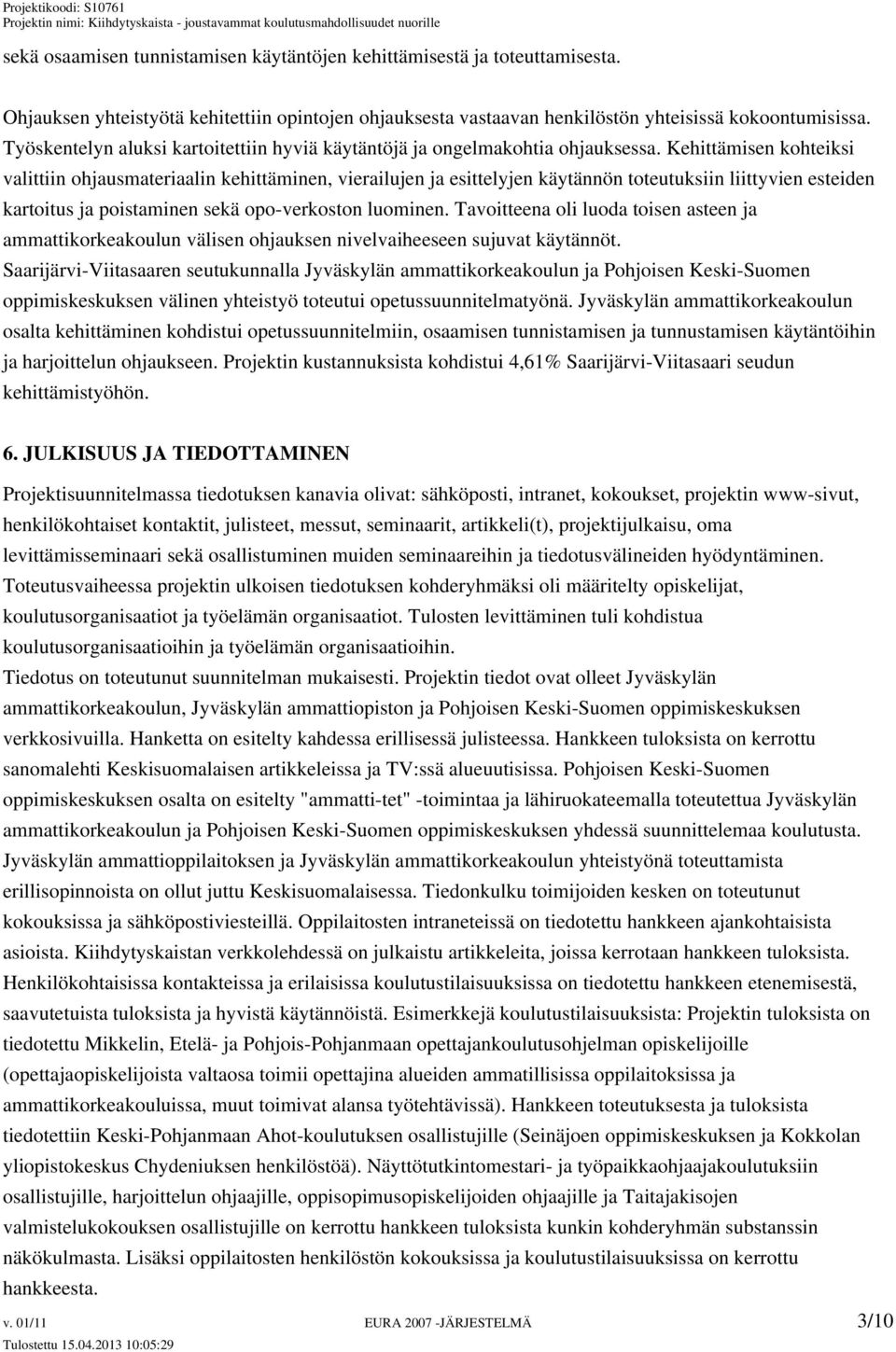 Kehittämisen kohteiksi valittiin ohjausmateriaalin kehittäminen, vierailujen ja esittelyjen käytännön toteutuksiin liittyvien esteiden kartoitus ja poistaminen sekä opo-verkoston luominen.