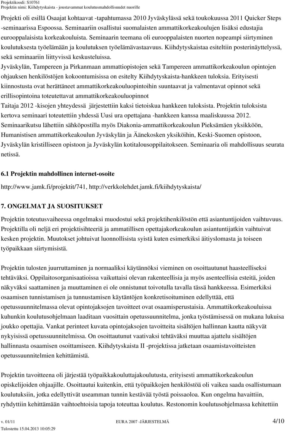 Seminaarin teemana oli eurooppalaisten nuorten nopeampi siirtyminen koulutuksesta työelämään ja koulutuksen työelämävastaavuus.