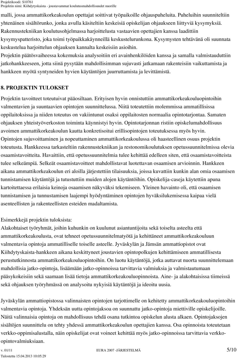 Rakennustekniikan koulutusohjelmassa harjoittelusta vastaavien opettajien kanssa laadittiin kysymyspatteristo, joka toimi työpaikkakäynneillä keskustelurunkona.