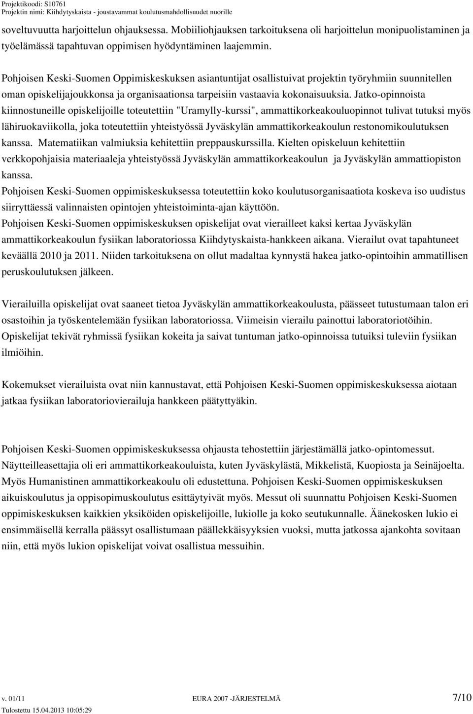 Jatko-opinnoista kiinnostuneille opiskelijoille toteutettiin "Uramylly-kurssi", ammattikorkeakouluopinnot tulivat tutuksi myös lähiruokaviikolla, joka toteutettiin yhteistyössä Jyväskylän