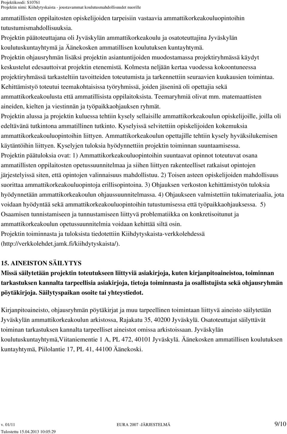Projektin ohjausryhmän lisäksi projektin asiantuntijoiden muodostamassa projektiryhmässä käydyt keskustelut edesauttoivat projektin etenemistä.
