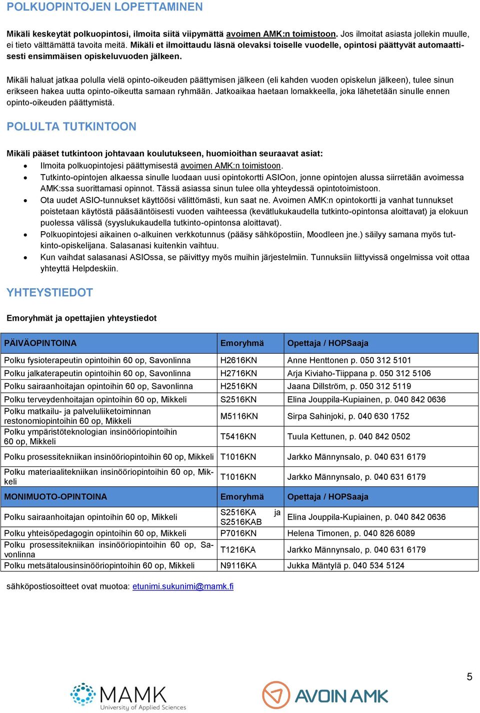 Mikäli haluat jatkaa polulla vielä opinto-oikeuden päättymisen jälkeen (eli kahden vuoden opiskelun jälkeen), tulee sinun erikseen hakea uutta opinto-oikeutta samaan ryhmään.