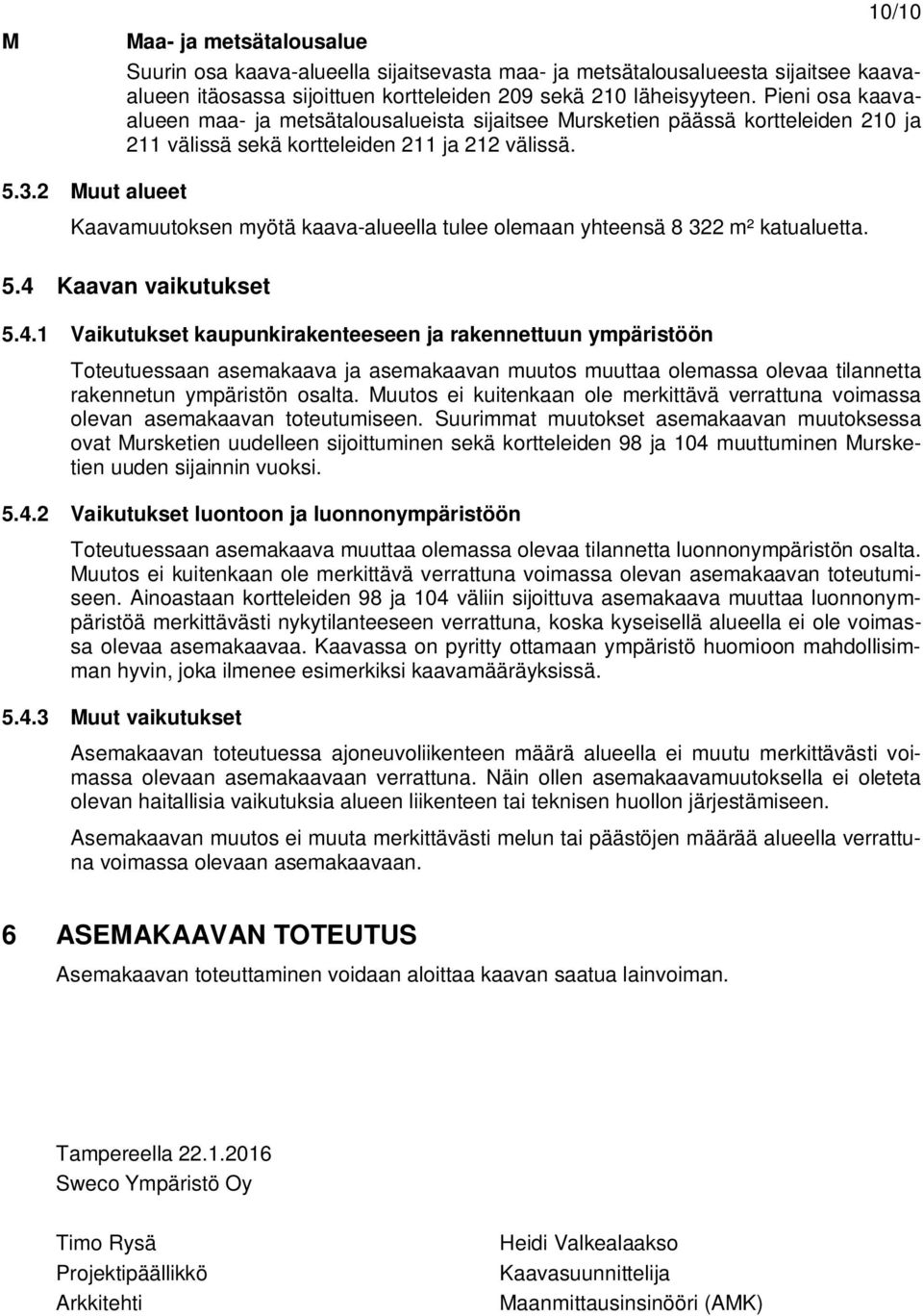 2 Muut alueet Kaavamuutoksen myötä kaava-alueella tulee olemaan yhteensä 8 322 m² katualuetta. 5.4 