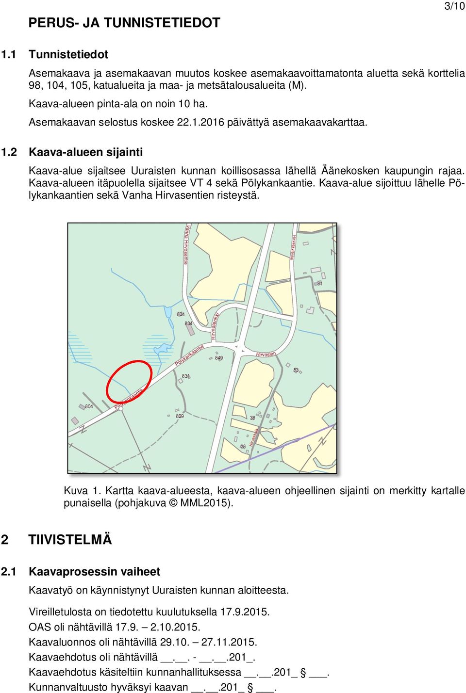 Kaava-alueen itäpuolella sijaitsee VT 4 sekä Pölykankaantie. Kaava-alue sijoittuu lähelle Pölykankaantien sekä Vanha Hirvasentien risteystä. Kuva 1.