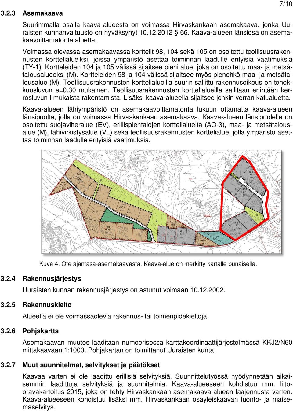 Voimassa olevassa asemakaavassa korttelit 98, 104 sekä 105 on osoitettu teollisuusrakennusten korttelialueiksi, joissa ympäristö asettaa toiminnan laadulle erityisiä vaatimuksia (TY-1).