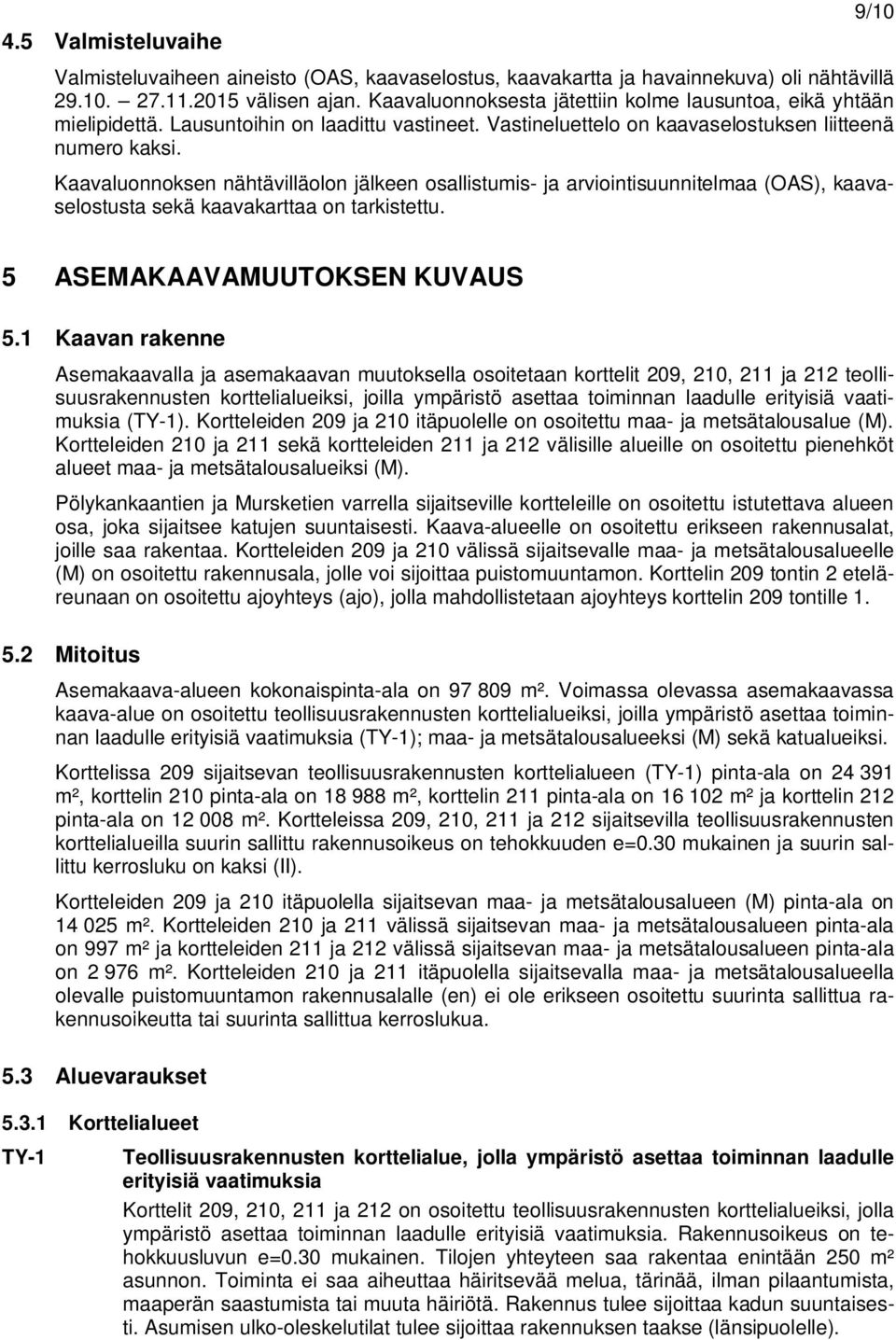 Kaavaluonnoksen nähtävilläolon jälkeen osallistumis- ja arviointisuunnitelmaa (OAS), kaavaselostusta sekä kaavakarttaa on tarkistettu. 5 ASEMAKAAVAMUUTOKSEN KUVAUS 5.