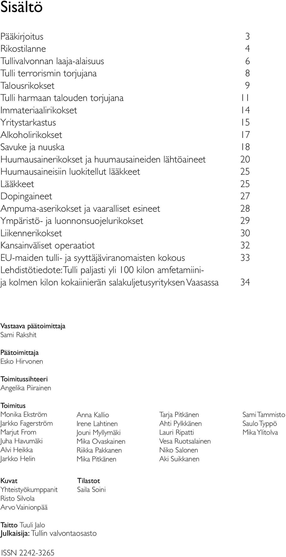 esineet 28 Ympäristö- ja luonnonsuojelurikokset 29 Liikennerikokset 30 Kansainväliset operaatiot 32 EU-maiden tulli- ja syyttäjäviranomaisten kokous 33 Lehdistötiedote: Tulli paljasti yli 100 kilon